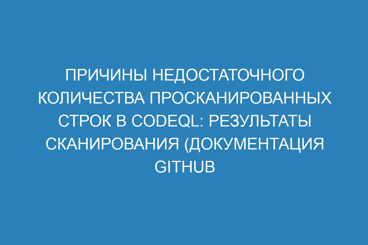 Причины недостаточного количества просканированных строк в CodeQL: результаты сканирования (документация GitHub Enterprise Server 39)