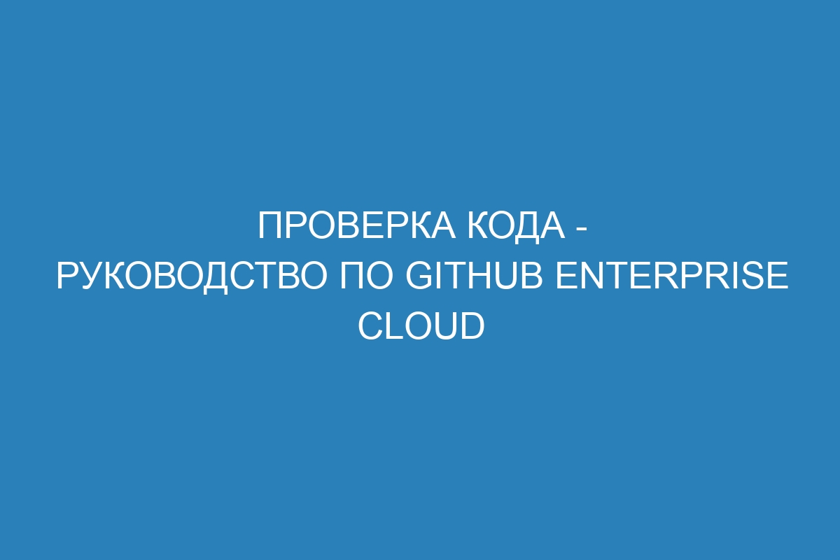 Проверка кода - Руководство по GitHub Enterprise Cloud