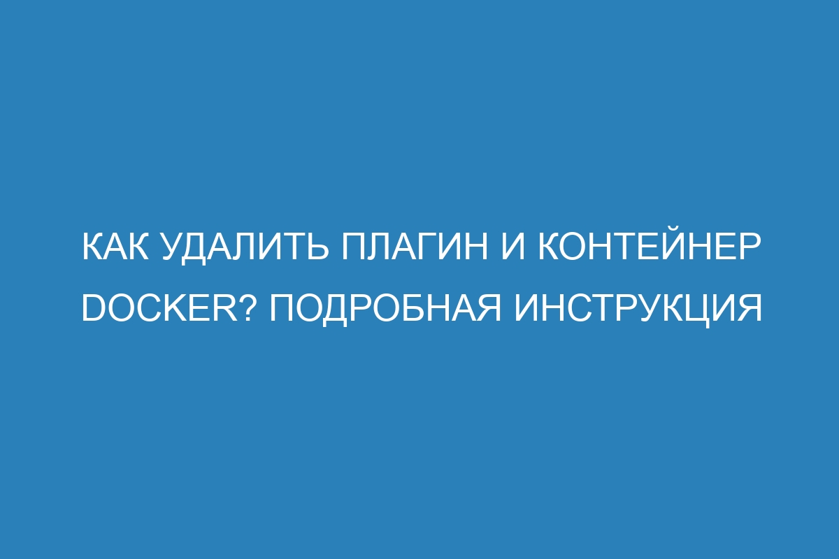 Как удалить плагин и контейнер Docker? Подробная инструкция