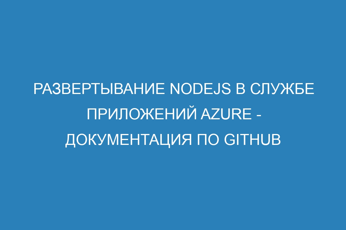 Развертывание Nodejs в Службе приложений Azure - Документация по GitHub