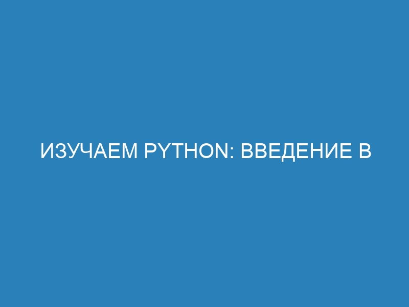 Изучаем Python: введение в язык программирования Python для новичков