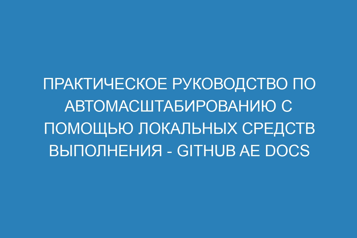 Практическое руководство по автомасштабированию с помощью локальных средств выполнения - GitHub AE Docs