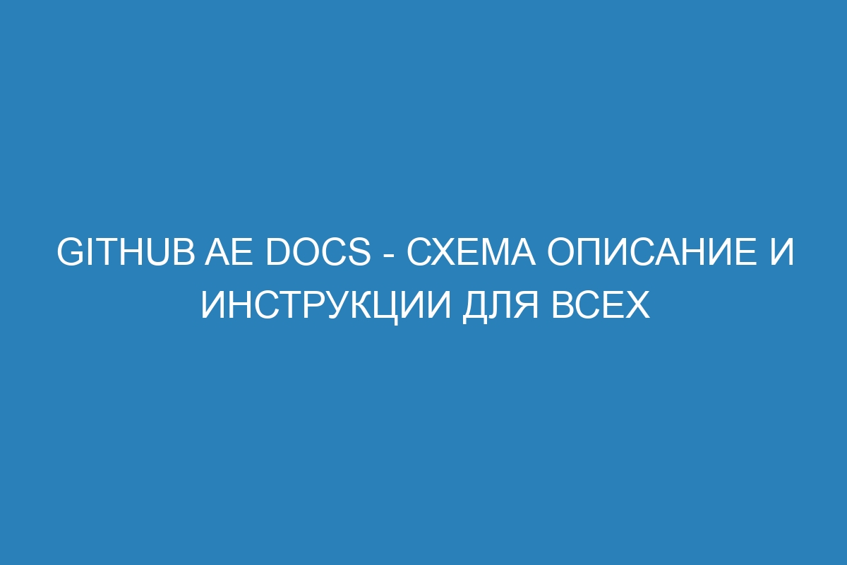 GitHub AE Docs - схема описание и инструкции для всех