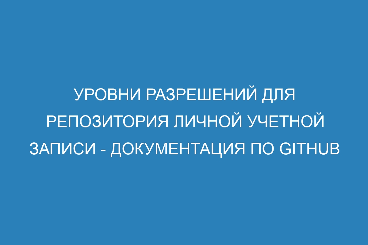 Уровни разрешений для репозитория личной учетной записи - Документация по GitHub