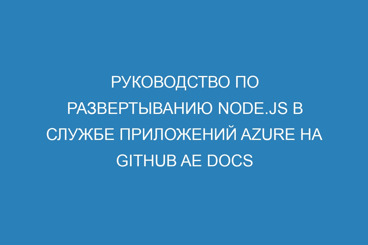 Руководство по развертыванию Node.js в Службе приложений Azure на GitHub AE Docs