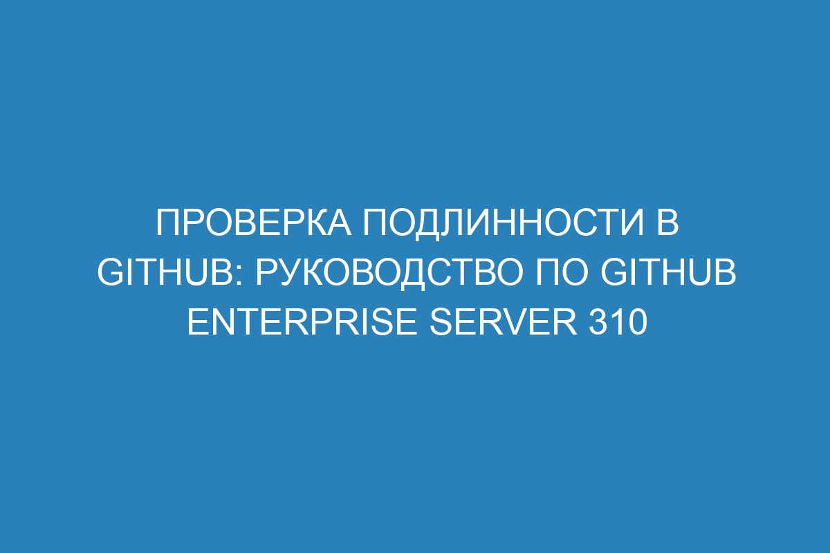 Проверка подлинности в GitHub: руководство по GitHub Enterprise Server 310