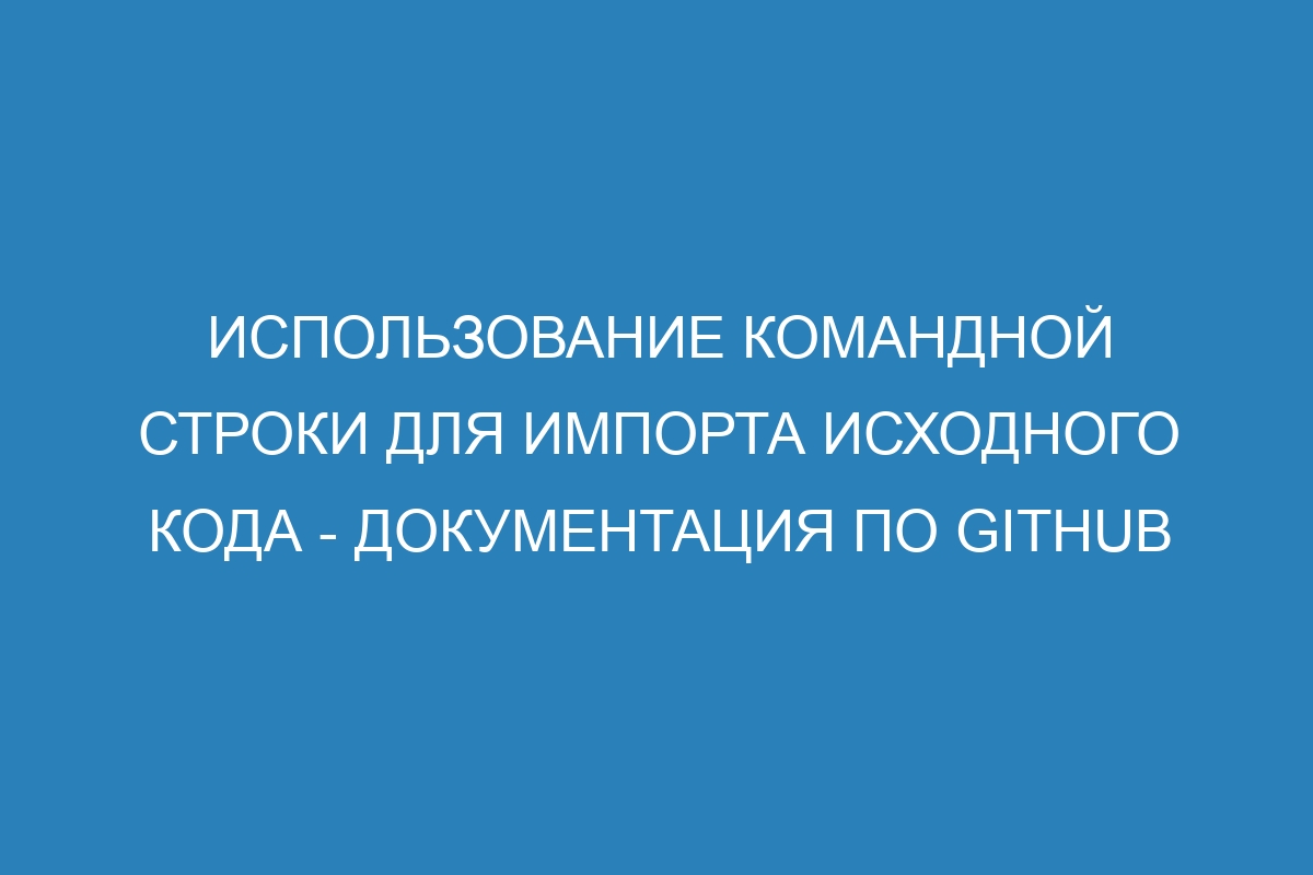 Использование командной строки для импорта исходного кода - Документация по GitHub