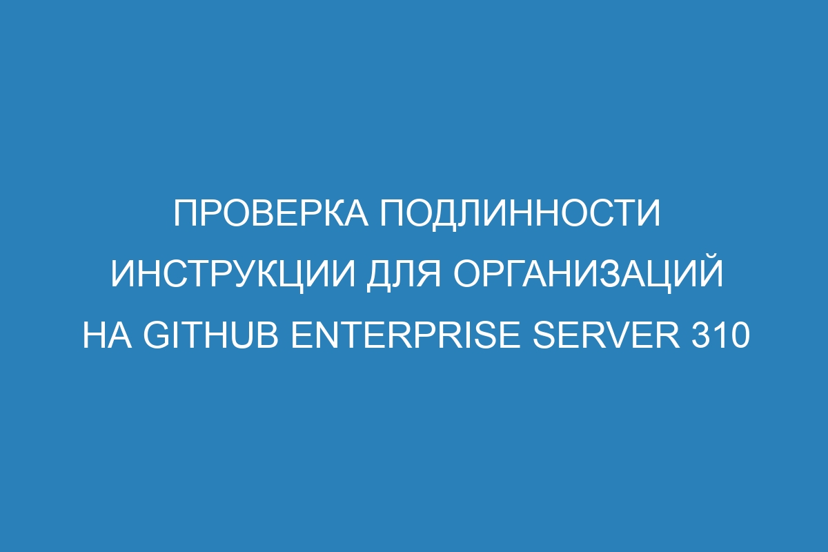 Проверка подлинности инструкции для организаций на GitHub Enterprise Server 310