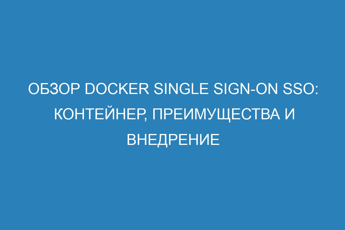 Обзор Docker Single Sign-on SSO: контейнер, преимущества и внедрение