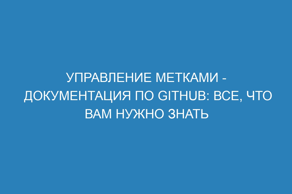 Управление метками - Документация по GitHub: все, что вам нужно знать
