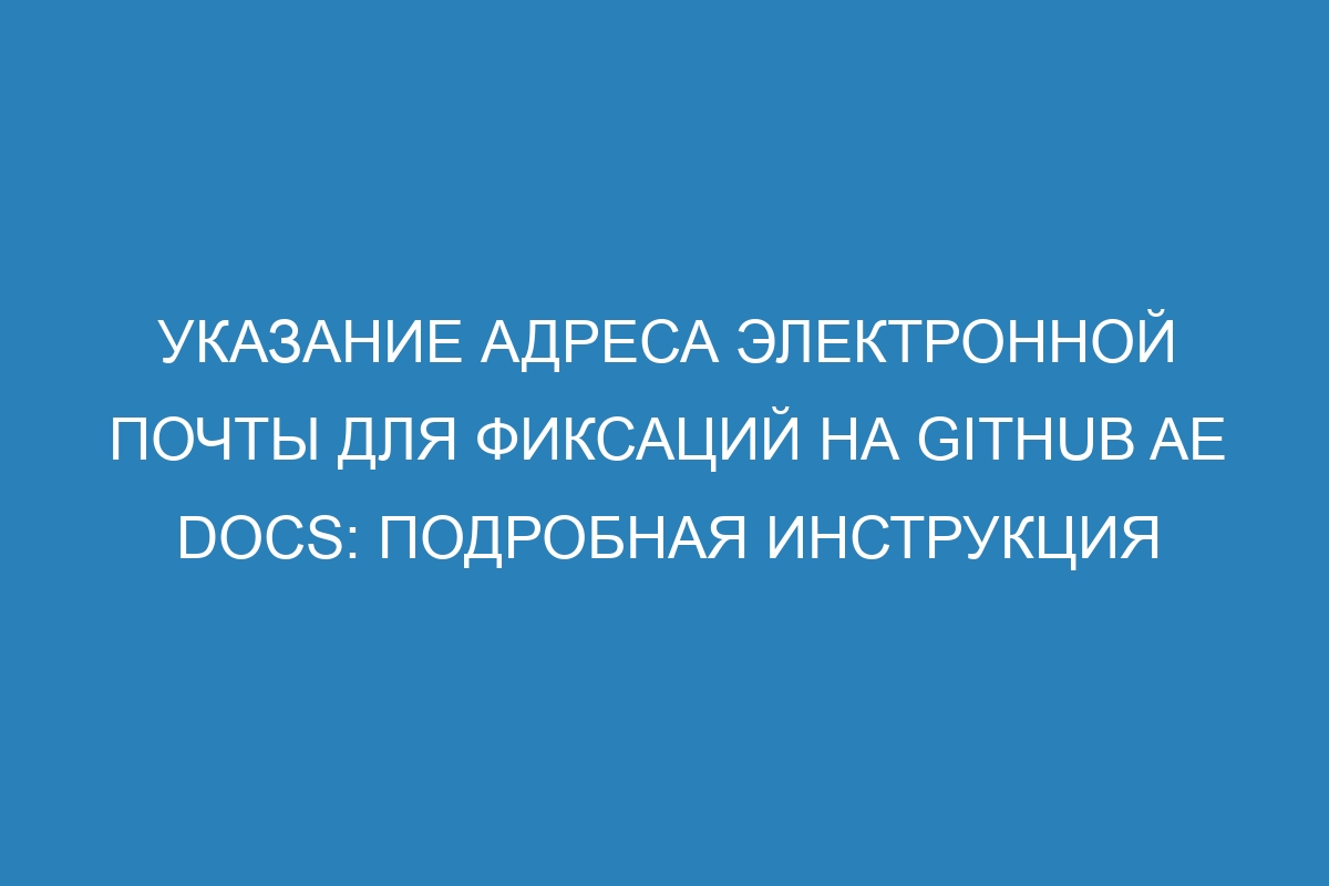 Указание адреса электронной почты для фиксаций на GitHub AE Docs: подробная инструкция