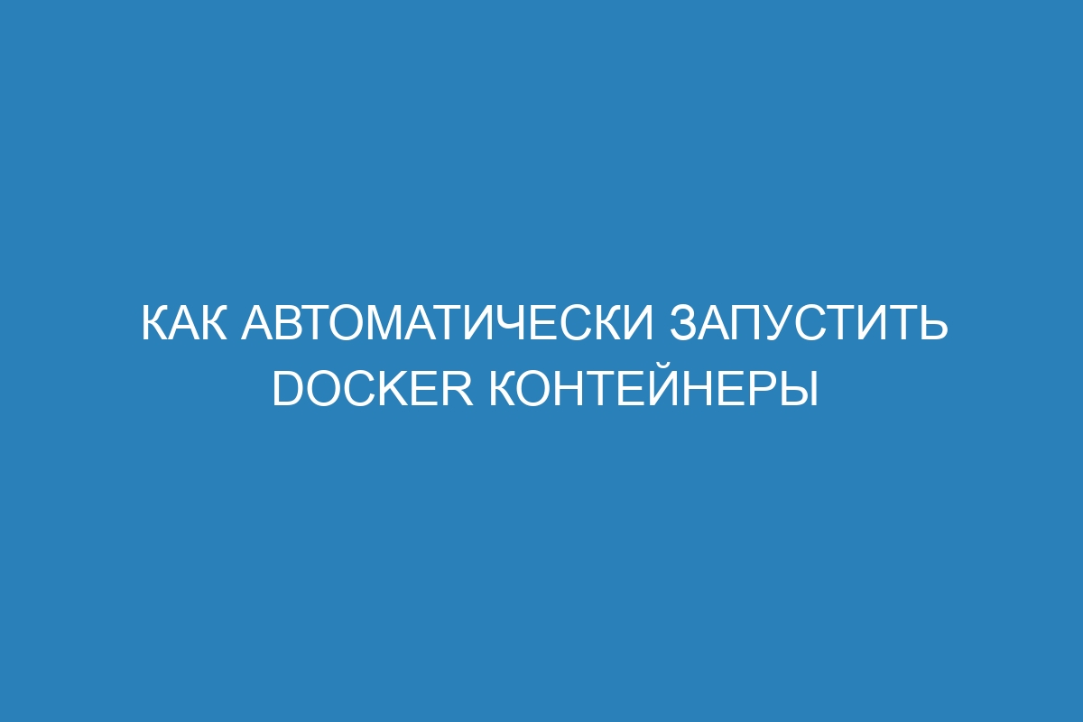 Как автоматически запустить Docker контейнеры