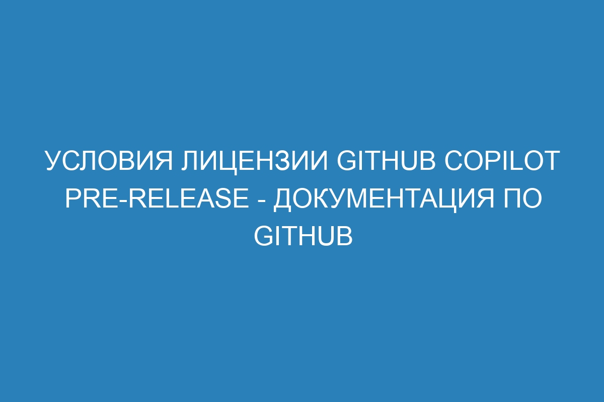 Условия лицензии GitHub Copilot Pre-release - Документация по GitHub