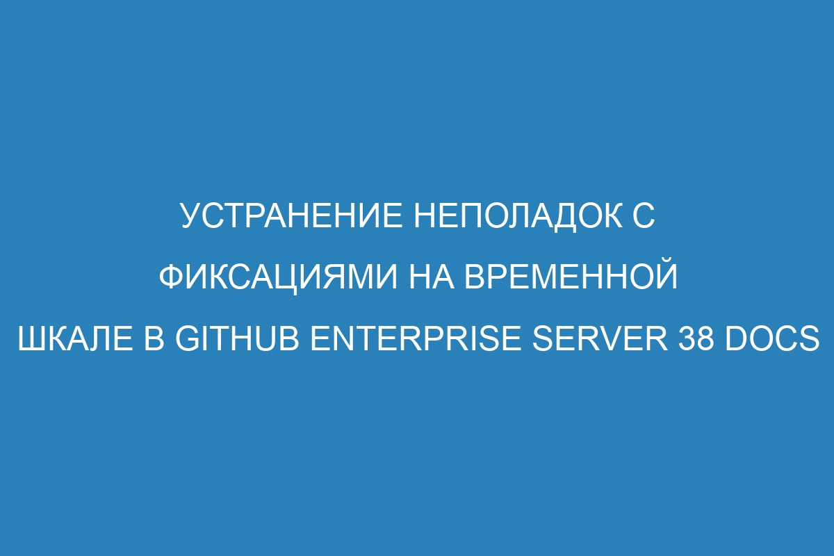 Устранение неполадок с фиксациями на временной шкале в GitHub Enterprise Server 38 Docs