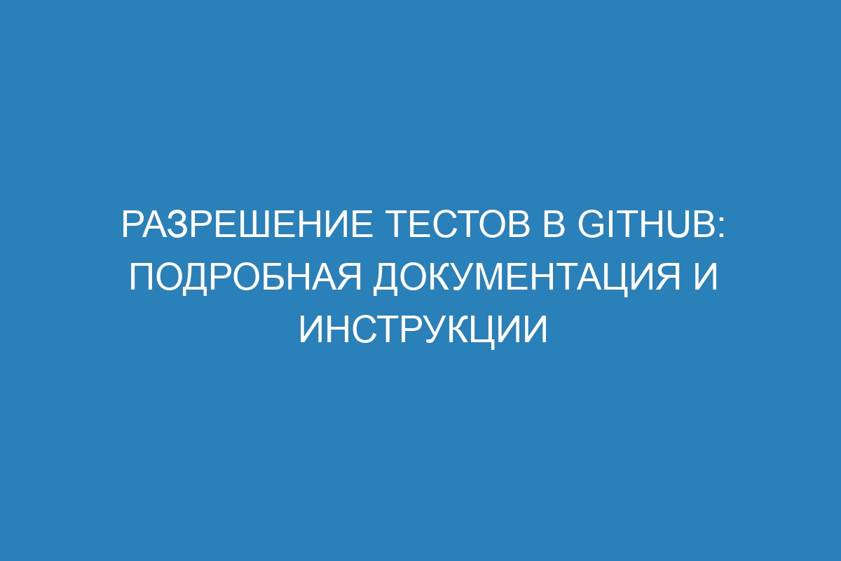 Разрешение тестов в GitHub: подробная документация и инструкции