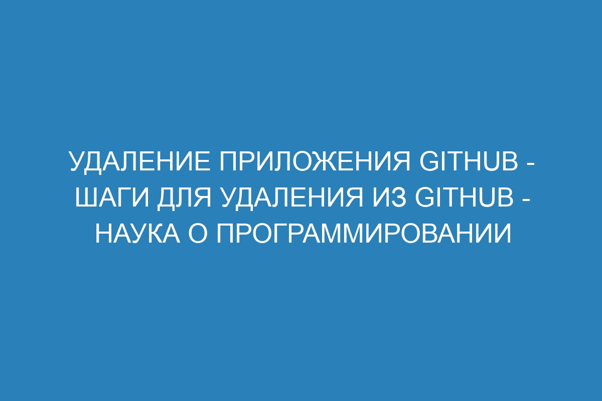 Удаление приложения GitHub - Шаги для удаления из GitHub - Наука о программировании