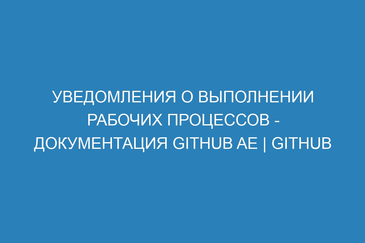 Уведомления о выполнении рабочих процессов - документация GitHub AE | GitHub