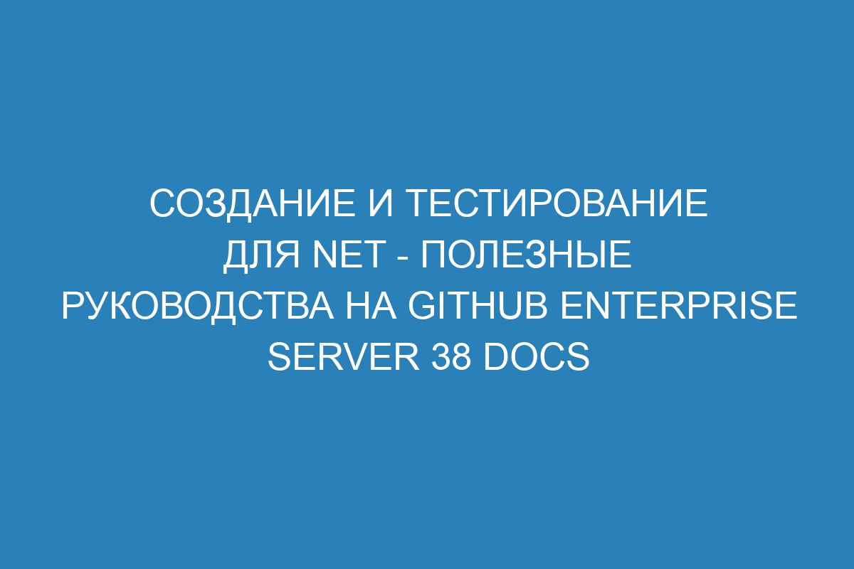 Создание и тестирование для NET - полезные руководства на GitHub Enterprise Server 38 Docs