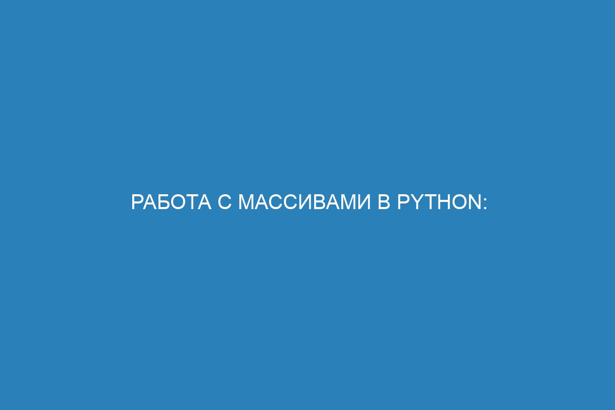 Работа с массивами в Python: инструкция по использованию