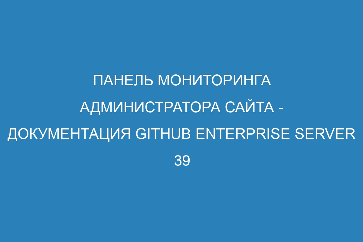 Панель мониторинга администратора сайта - документация GitHub Enterprise Server 39