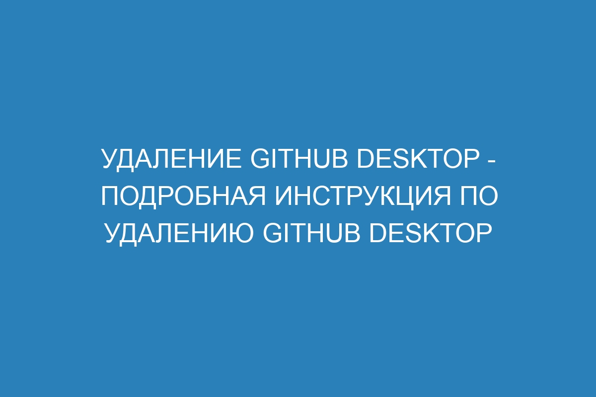 Удаление GitHub Desktop - Подробная инструкция по удалению GitHub Desktop