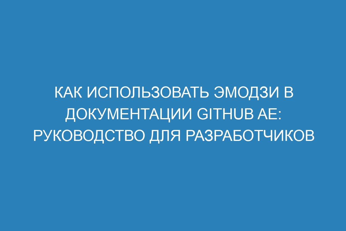 Как использовать эмодзи в документации GitHub AE: руководство для разработчиков