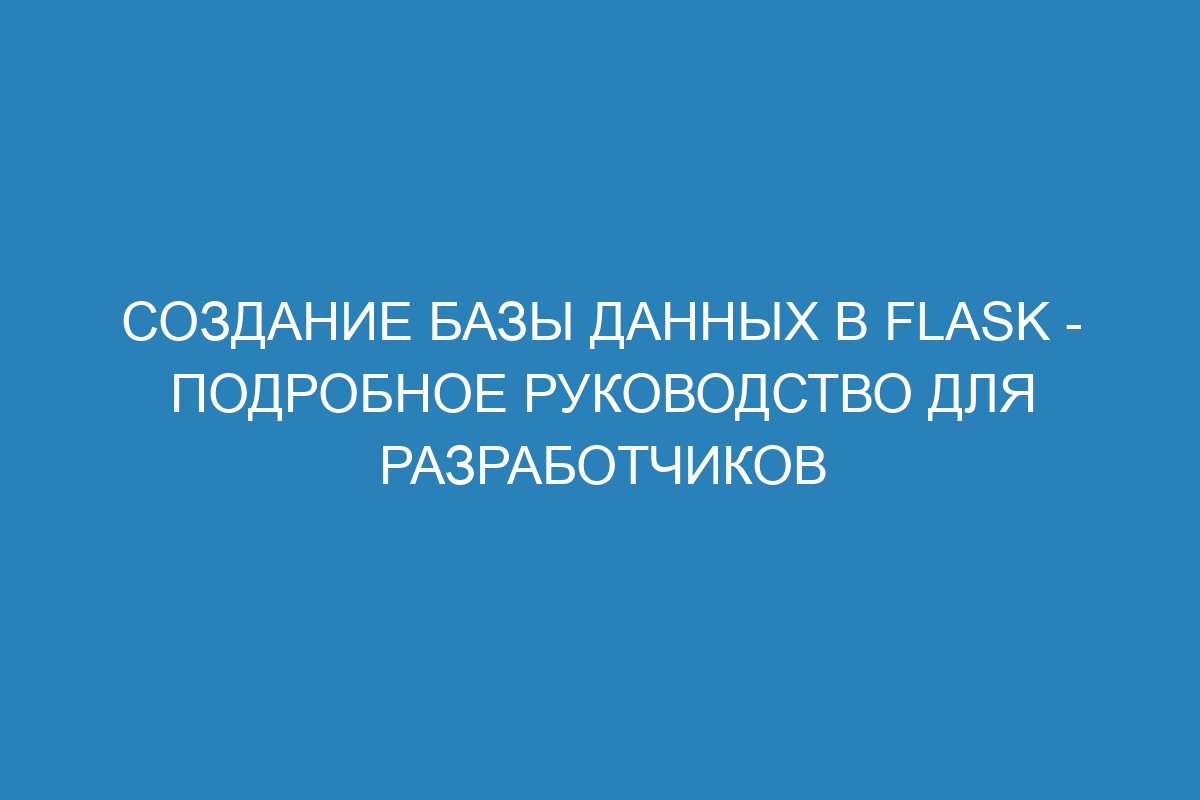 Создание базы данных в Flask - подробное руководство для разработчиков