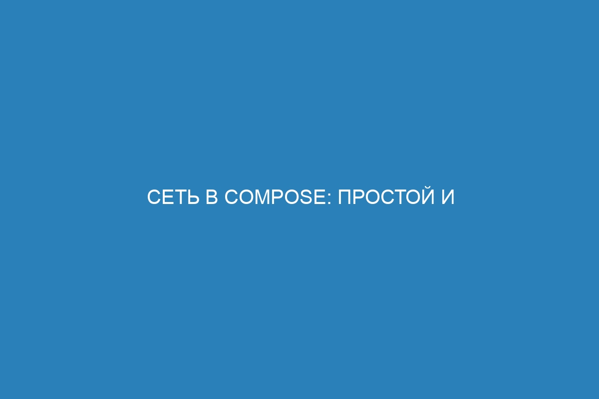 Сеть в Compose: простой и эффективный способ настройки Docker контейнеров