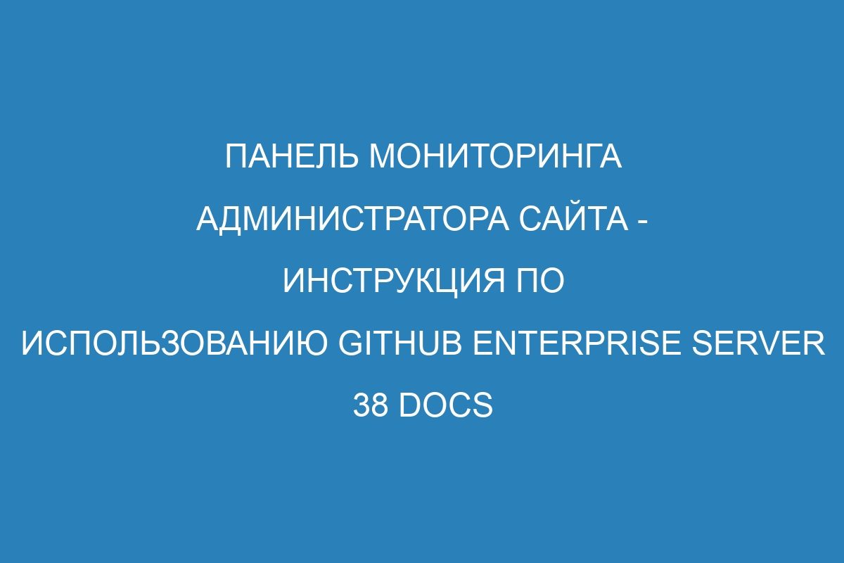 Панель мониторинга администратора сайта - инструкция по использованию GitHub Enterprise Server 38 Docs