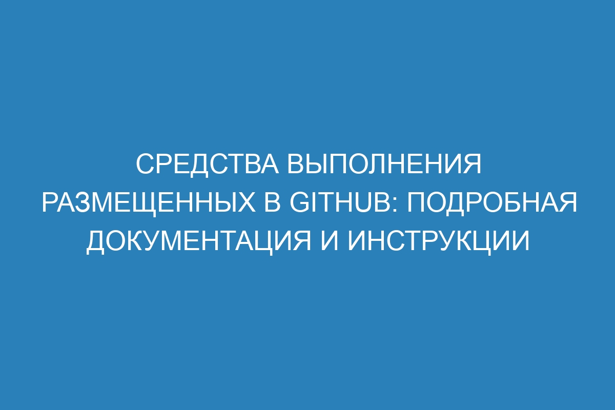 Средства выполнения размещенных в GitHub: подробная документация и инструкции