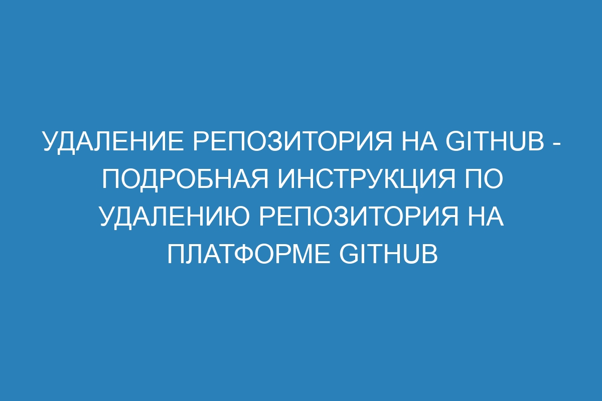 Удаление репозитория на GitHub - Подробная инструкция по удалению репозитория на платформе GitHub