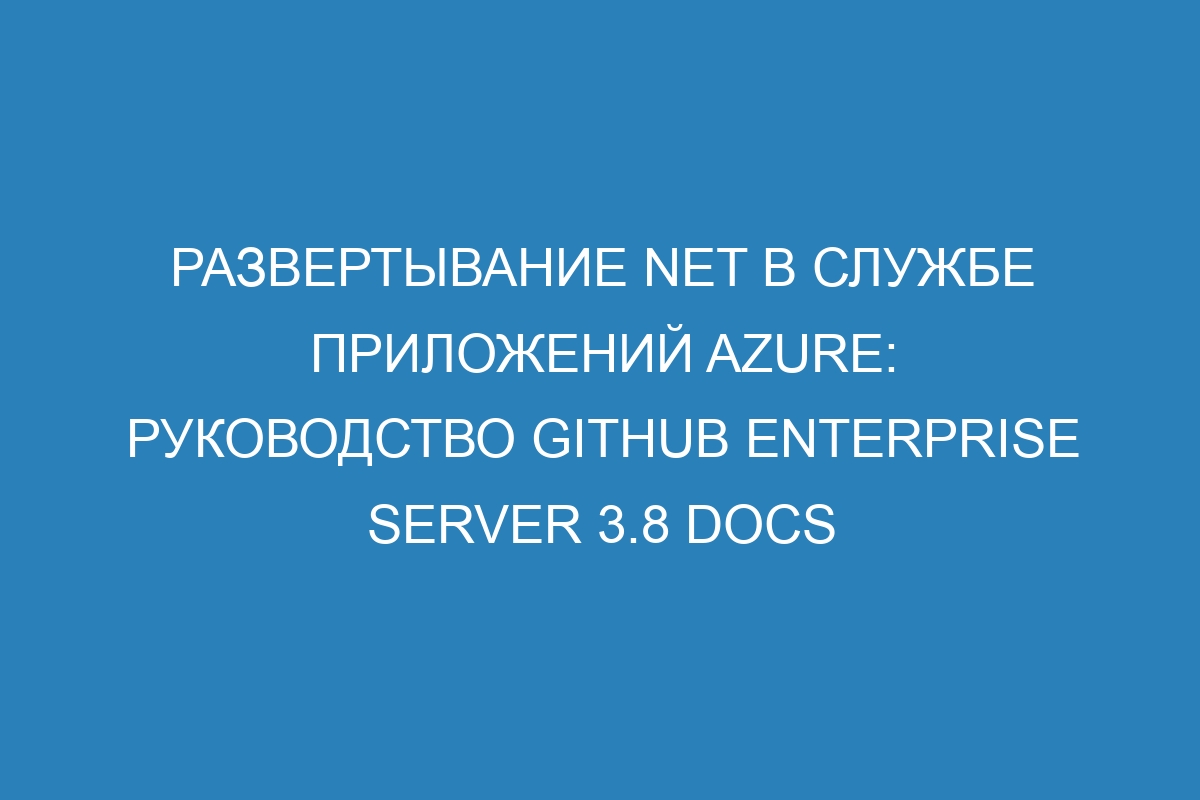 Развертывание NET в Службе приложений Azure: руководство GitHub Enterprise Server 3.8 Docs