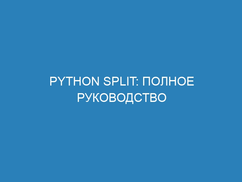 Python split: полное руководство с примерами использования метода