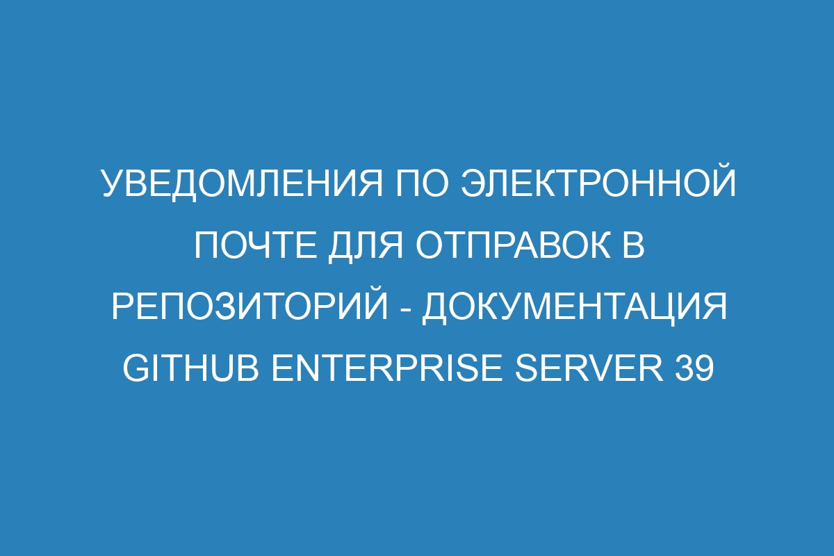 Уведомления по электронной почте для отправок в репозиторий - документация GitHub Enterprise Server 39