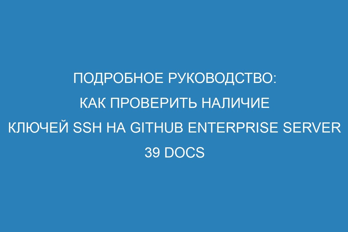 Подробное руководство: Как проверить наличие ключей SSH на GitHub Enterprise Server 39 Docs