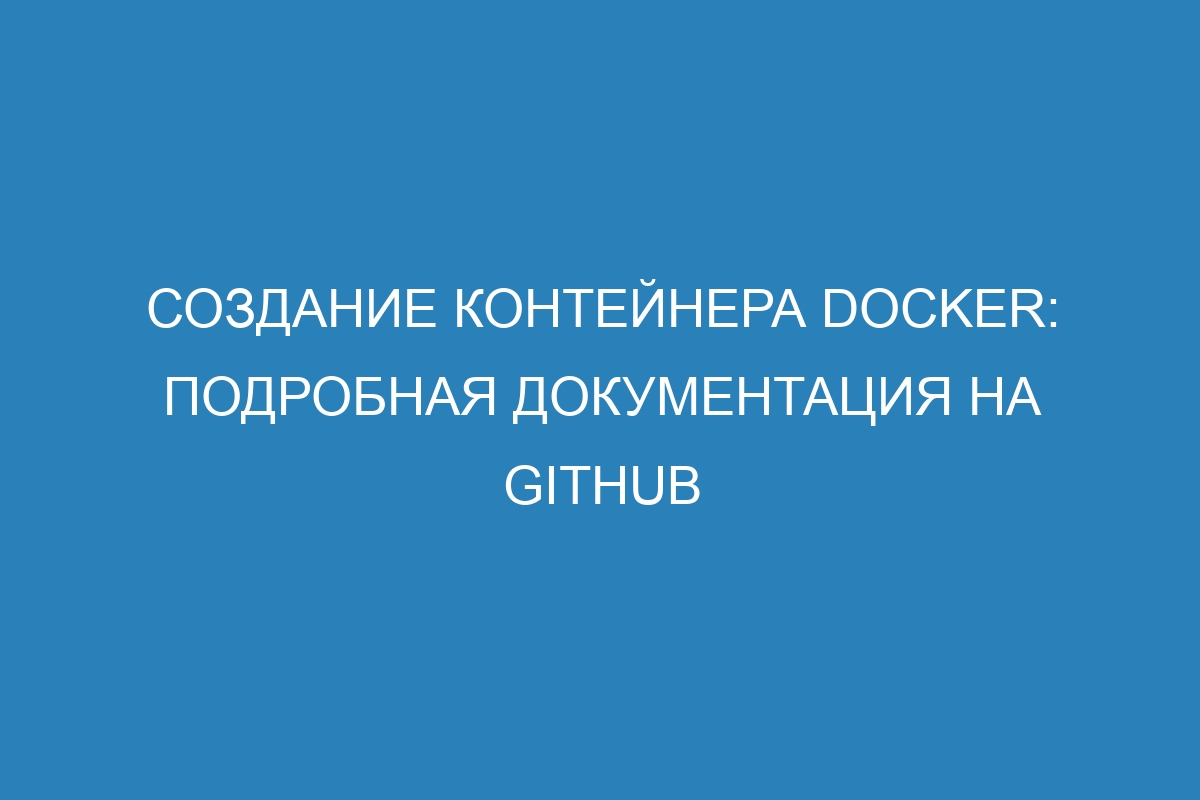 Создание контейнера Docker: подробная документация на GitHub