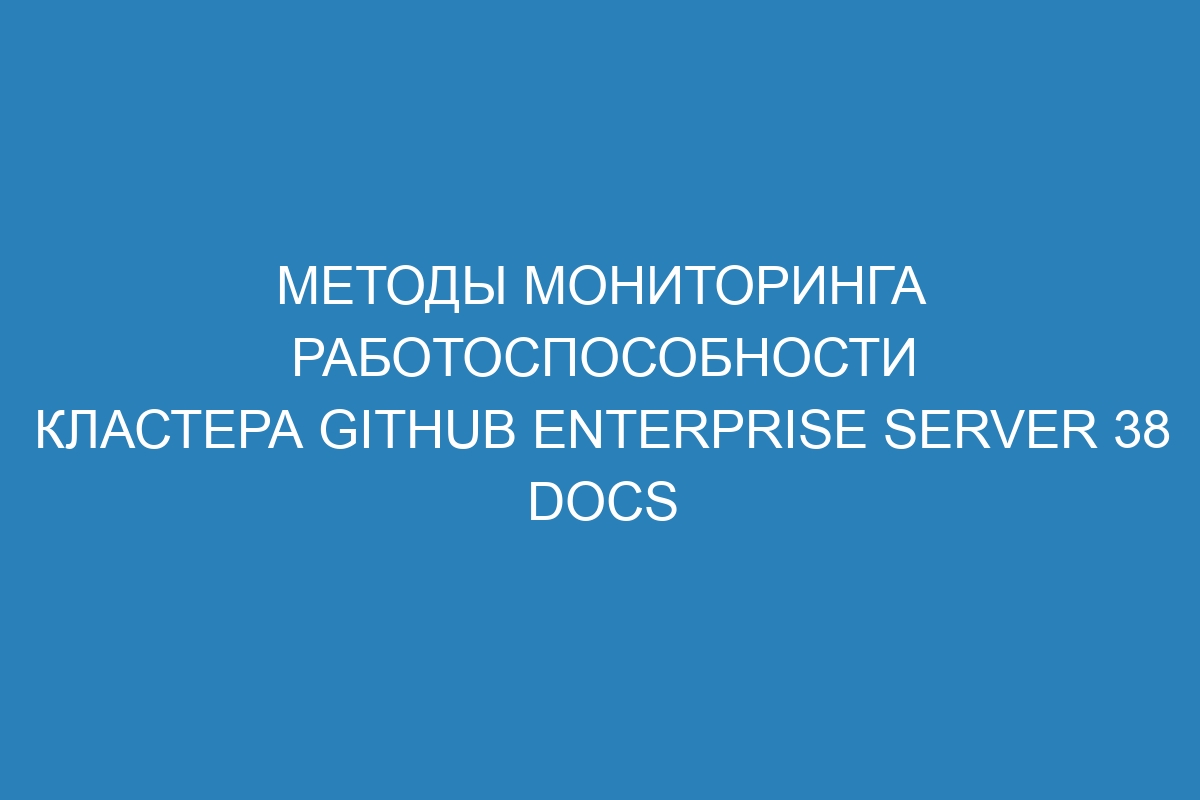 Методы мониторинга работоспособности кластера GitHub Enterprise Server 38 Docs