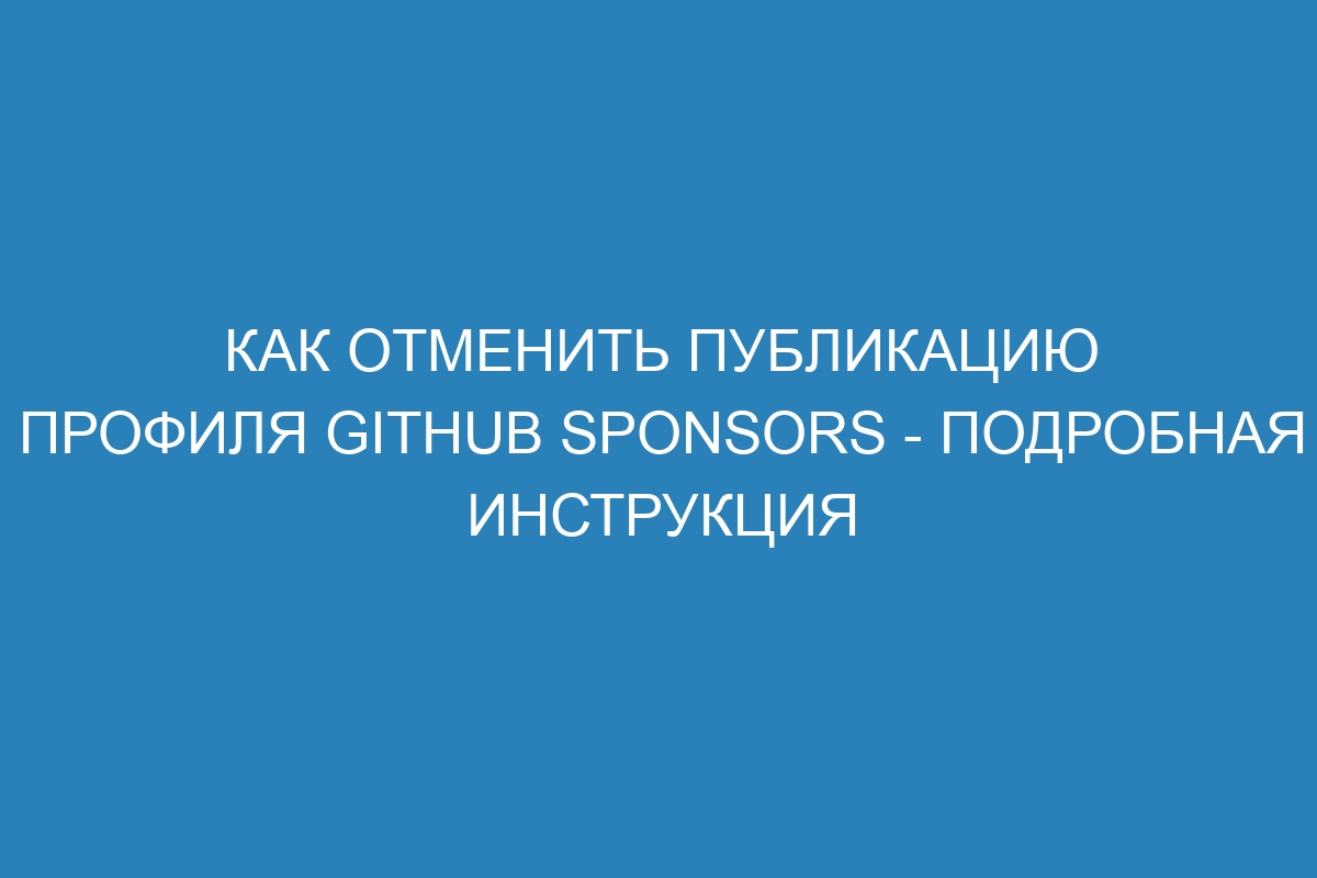 Как отменить публикацию профиля GitHub Sponsors - Подробная инструкция