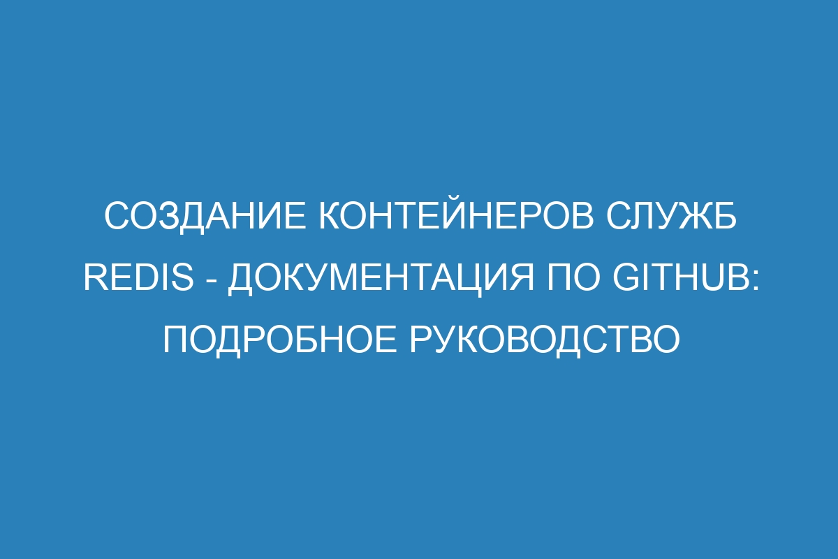 Создание контейнеров служб Redis - Документация по GitHub: подробное руководство