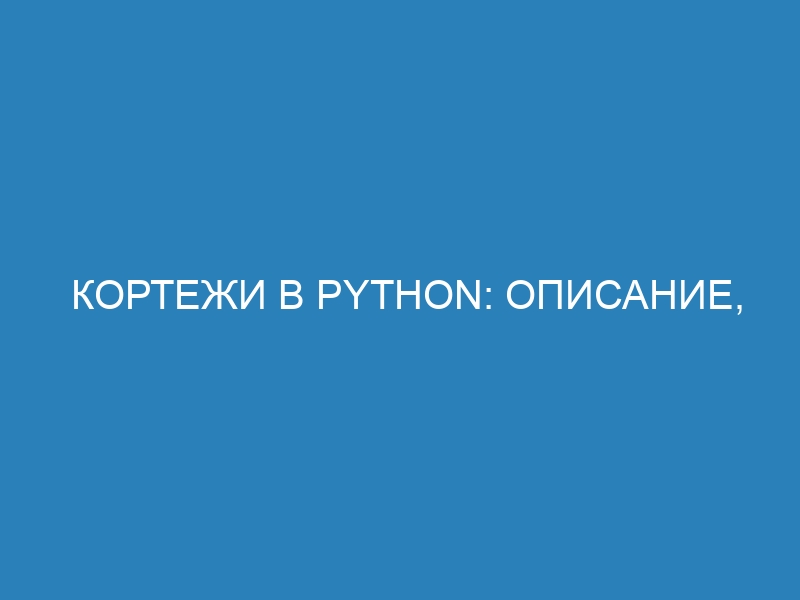 Кортежи в Python: описание, особенности и применение Tuples