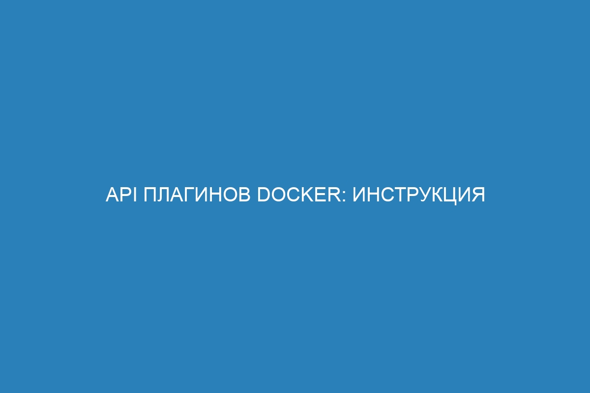 API плагинов Docker: инструкция по использованию и настройке контейнеров