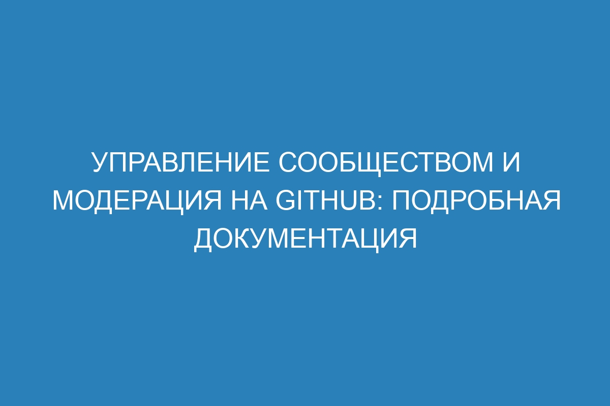 Управление сообществом и модерация на GitHub: подробная документация