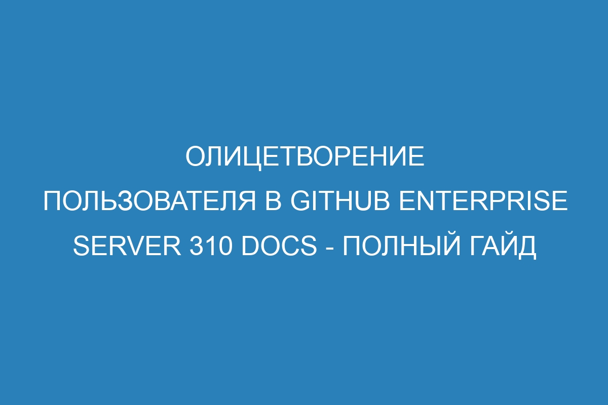 Олицетворение пользователя в GitHub Enterprise Server 310 Docs - полный гайд