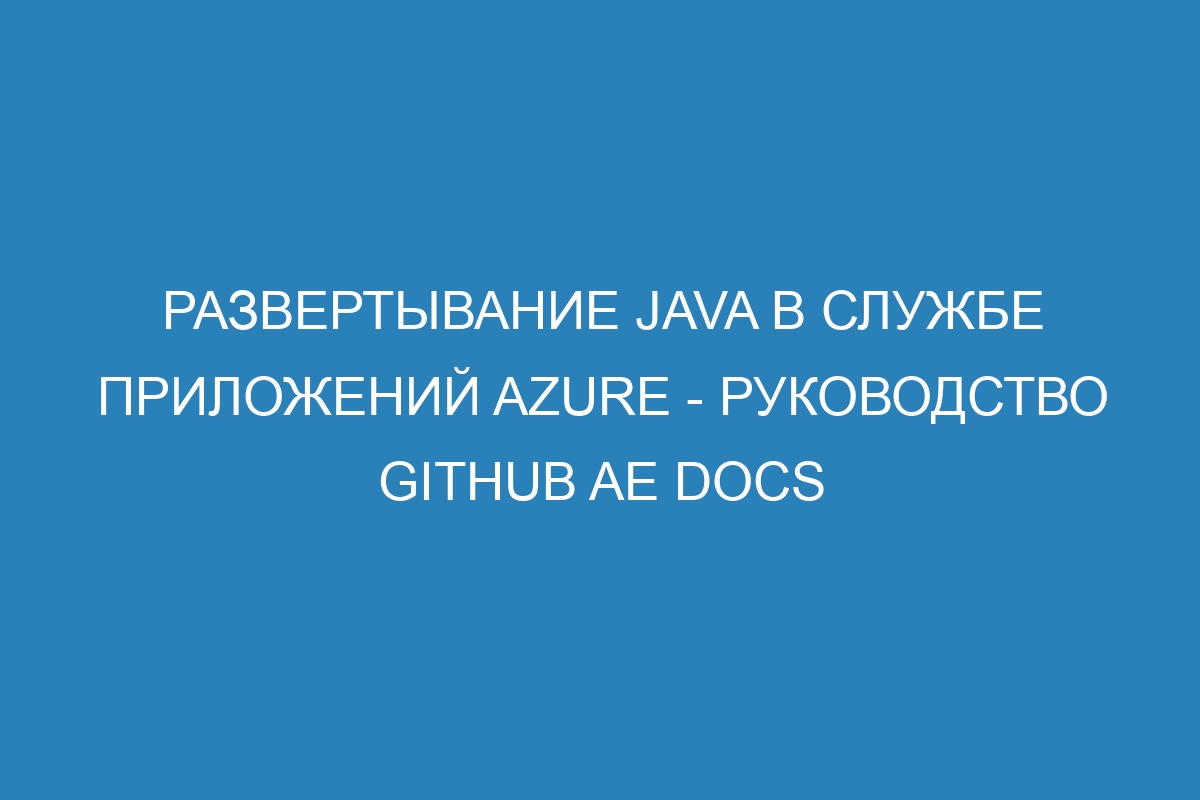 Развертывание Java в Службе приложений Azure - руководство GitHub AE Docs