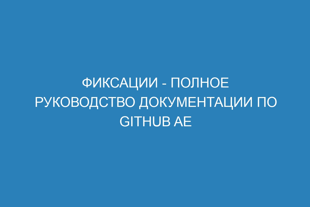 Фиксации - Полное руководство документации по GitHub AE