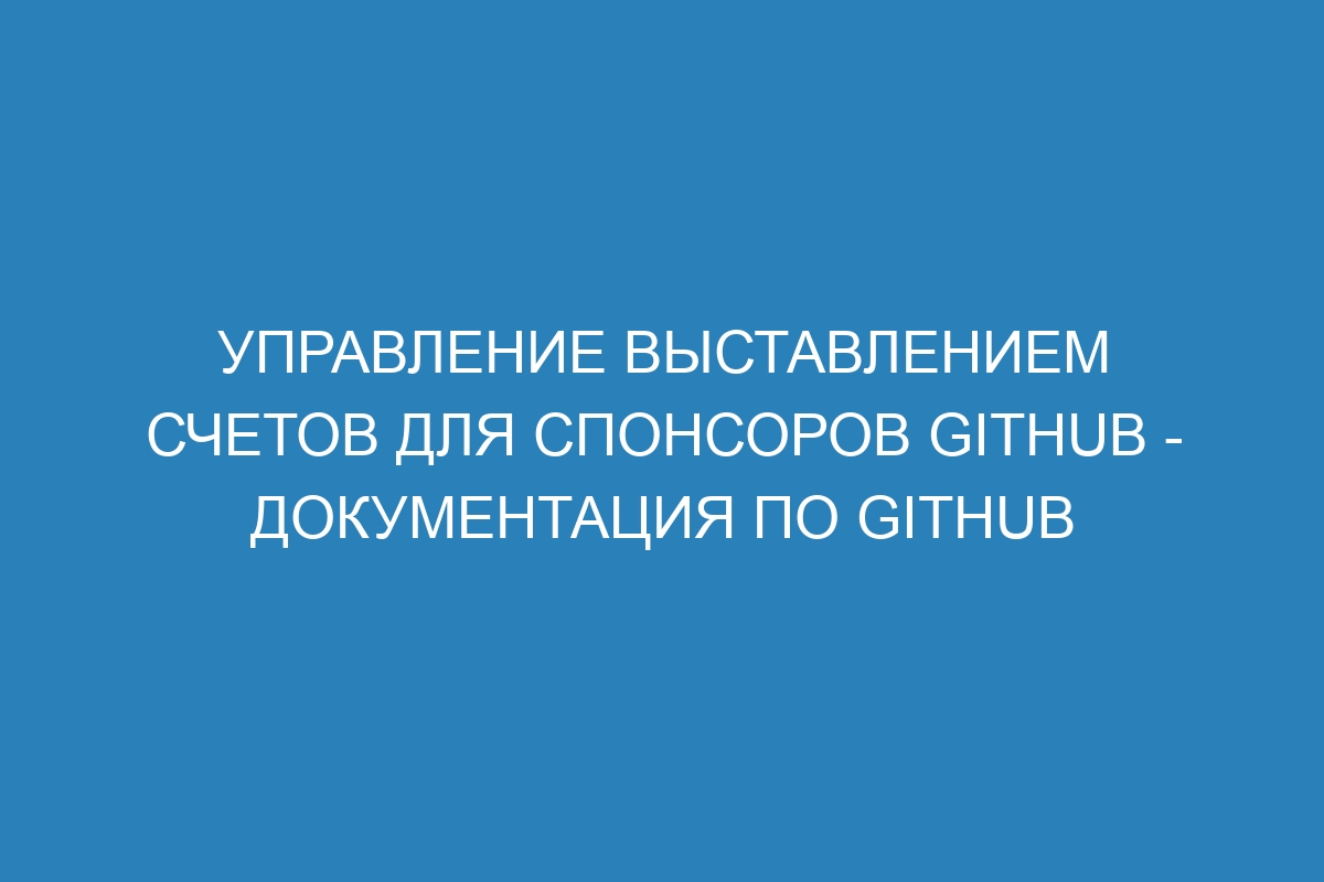 Управление выставлением счетов для спонсоров GitHub - Документация по GitHub