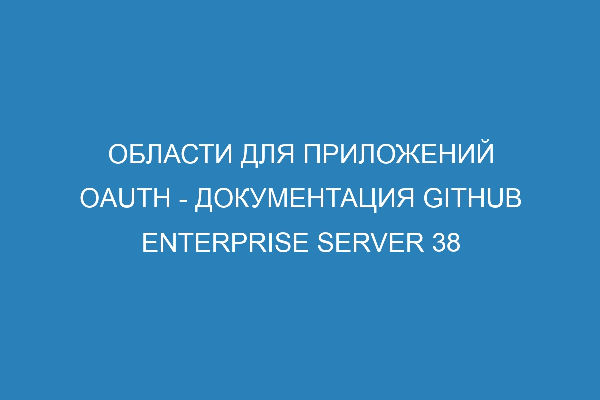 Области для приложений OAuth - Документация GitHub Enterprise Server 38