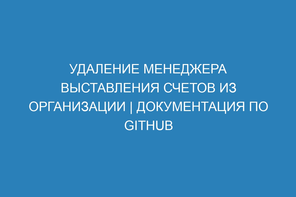 Удаление менеджера выставления счетов из организации | Документация по GitHub