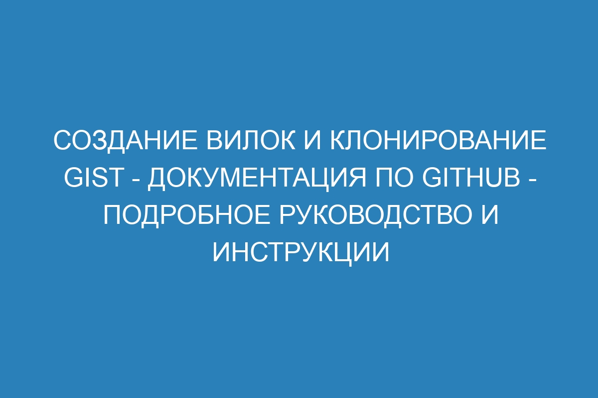 Создание вилок и клонирование gist - Документация по GitHub - Подробное руководство и инструкции