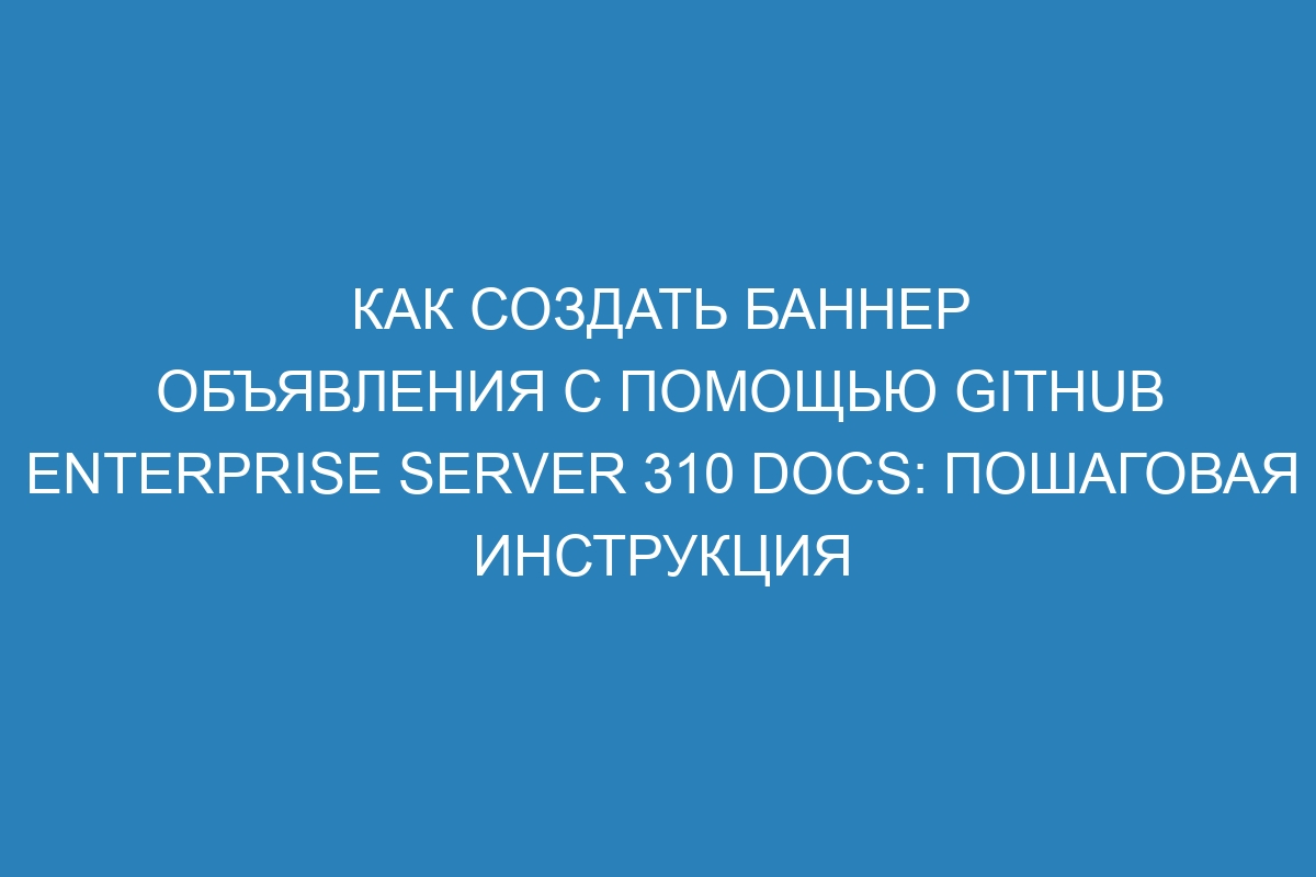 Как создать баннер объявления с помощью GitHub Enterprise Server 310 Docs: пошаговая инструкция